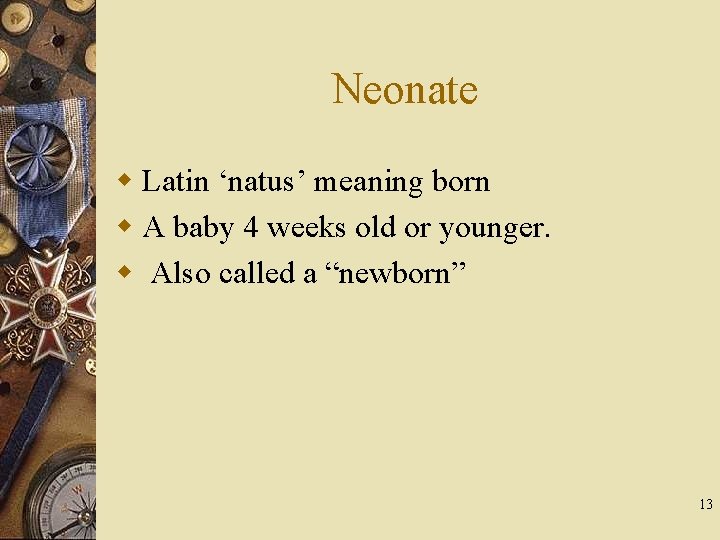 Neonate w Latin ‘natus’ meaning born w A baby 4 weeks old or younger.