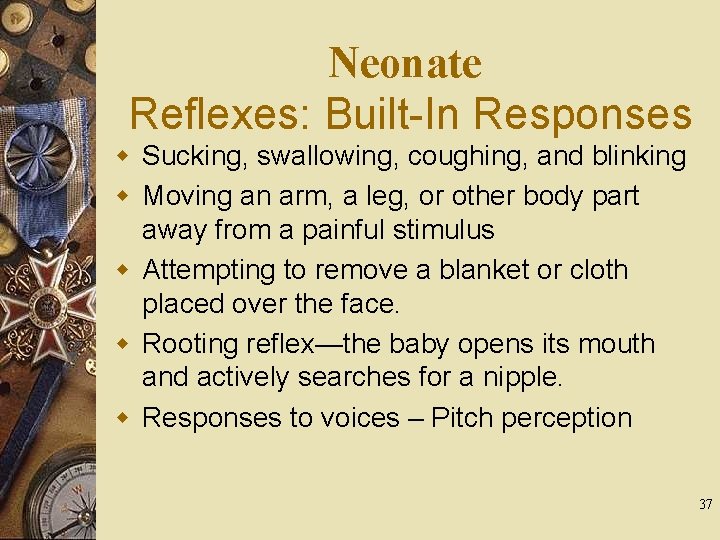 Neonate Reflexes: Built-In Responses w Sucking, swallowing, coughing, and blinking w Moving an arm,
