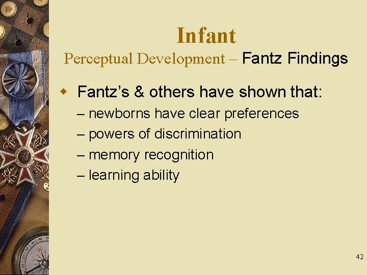 Infant Perceptual Development – Fantz Findings w Fantz’s & others have shown that: –
