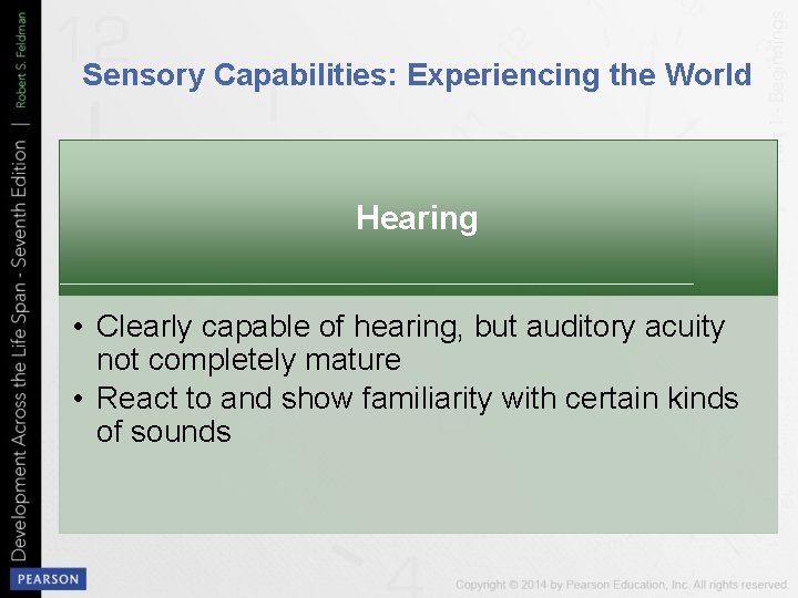 Sensory Capabilities: Experiencing the World Hearing • Clearly capable of hearing, but auditory acuity