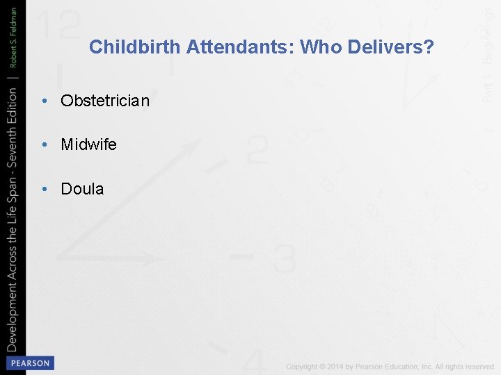Childbirth Attendants: Who Delivers? • Obstetrician • Midwife • Doula 