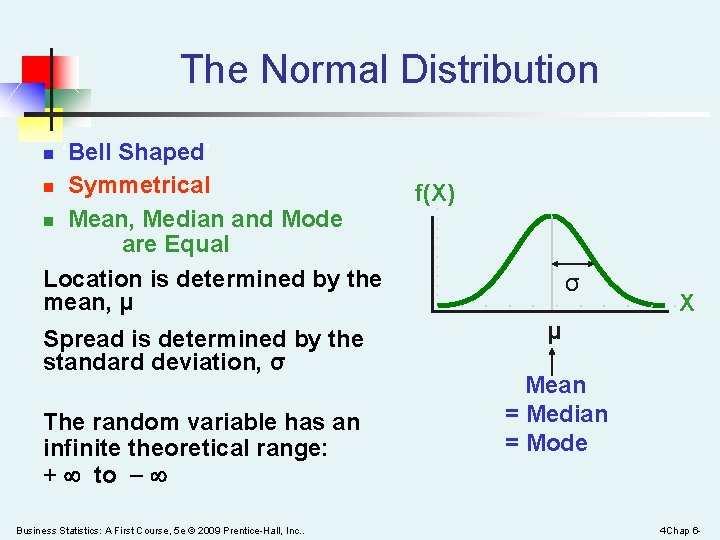The Normal Distribution ‘Bell Shaped’ n Symmetrical n Mean, Median and Mode are Equal