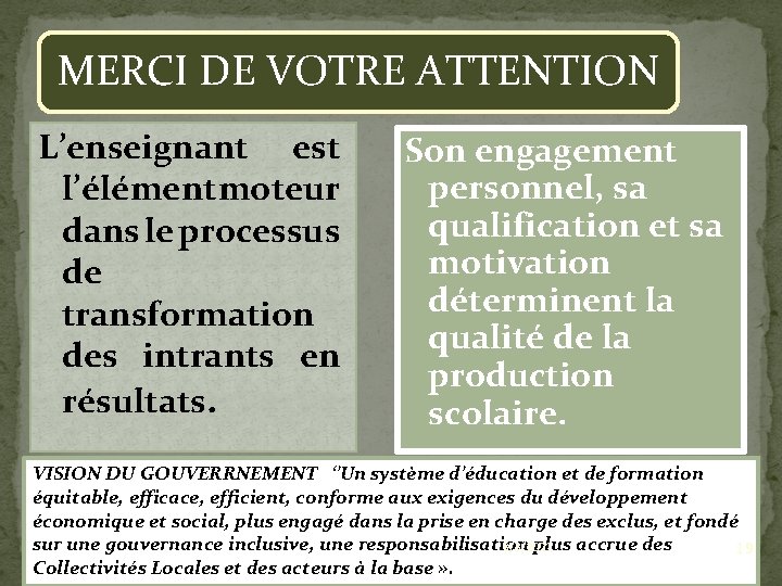 MERCI DE VOTRE ATTENTION L’enseignant est l’élément moteur dans le processus de transformation des