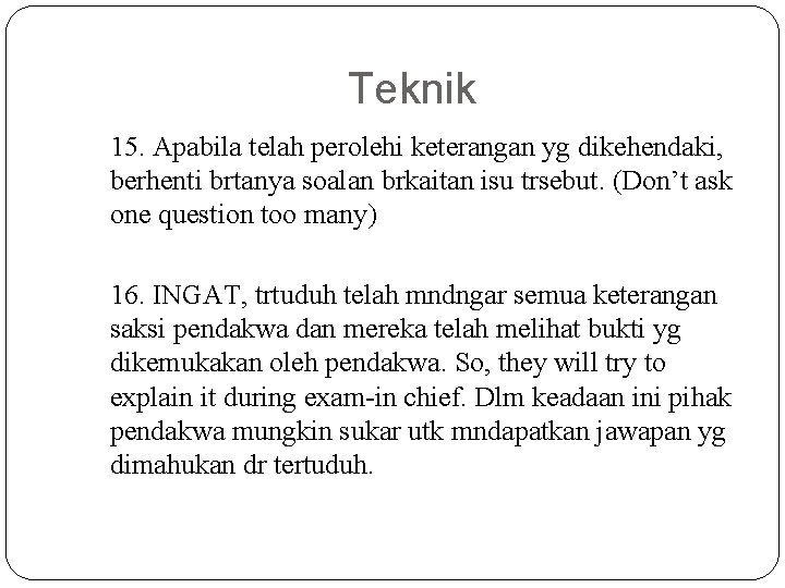 Teknik 15. Apabila telah perolehi keterangan yg dikehendaki, berhenti brtanya soalan brkaitan isu trsebut.