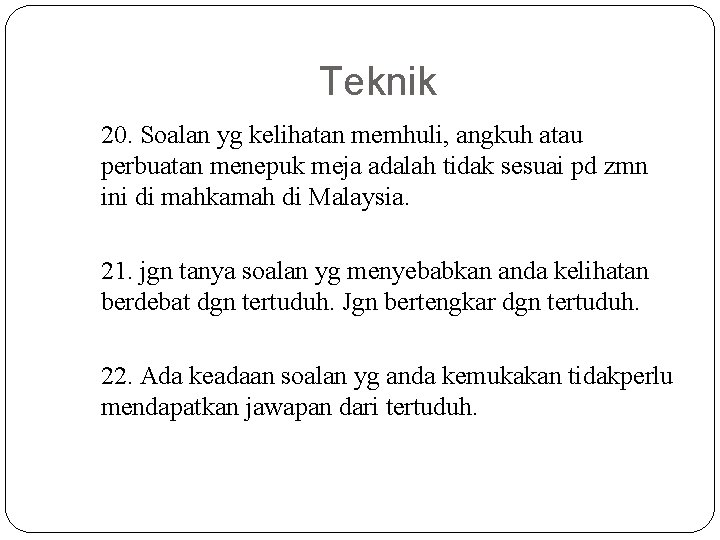 Teknik 20. Soalan yg kelihatan memhuli, angkuh atau perbuatan menepuk meja adalah tidak sesuai