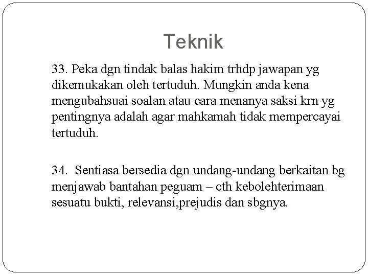 Teknik 33. Peka dgn tindak balas hakim trhdp jawapan yg dikemukakan oleh tertuduh. Mungkin