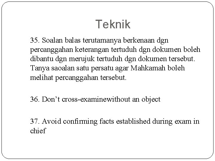 Teknik 35. Soalan balas terutamanya berkenaan dgn percanggahan keterangan tertuduh dgn dokumen boleh dibantu