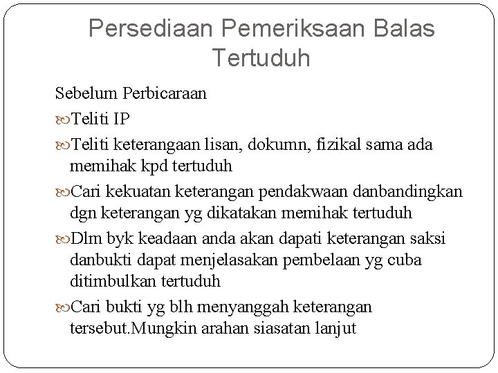 Persediaan Pemeriksaan Balas Tertuduh Sebelum Perbicaraan Teliti IP Teliti keterangaan lisan, dokumn, fizikal sama