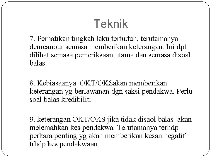 Teknik 7. Perhatikan tingkah laku tertuduh, terutamanya demeanour semasa memberikan keterangan. Ini dpt dilihat