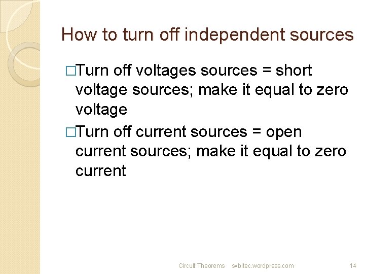 How to turn off independent sources �Turn off voltages sources = short voltage sources;