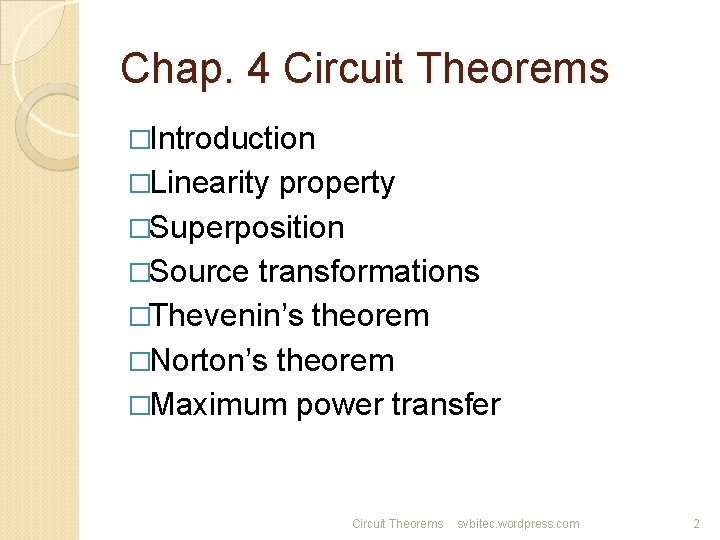 Chap. 4 Circuit Theorems �Introduction �Linearity property �Superposition �Source transformations �Thevenin’s theorem �Norton’s theorem