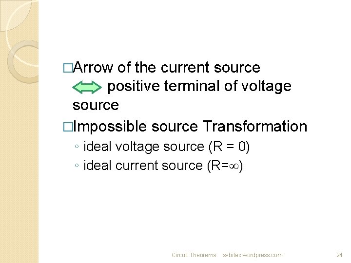 �Arrow of the current source positive terminal of voltage source �Impossible source Transformation ◦