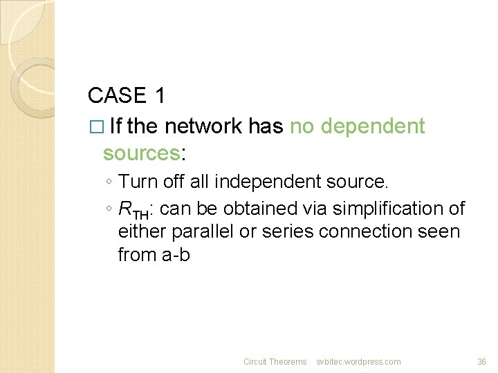 CASE 1 � If the network has no dependent sources: ◦ Turn off all