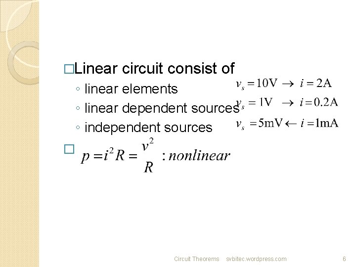 �Linear circuit consist of ◦ linear elements ◦ linear dependent sources ◦ independent sources