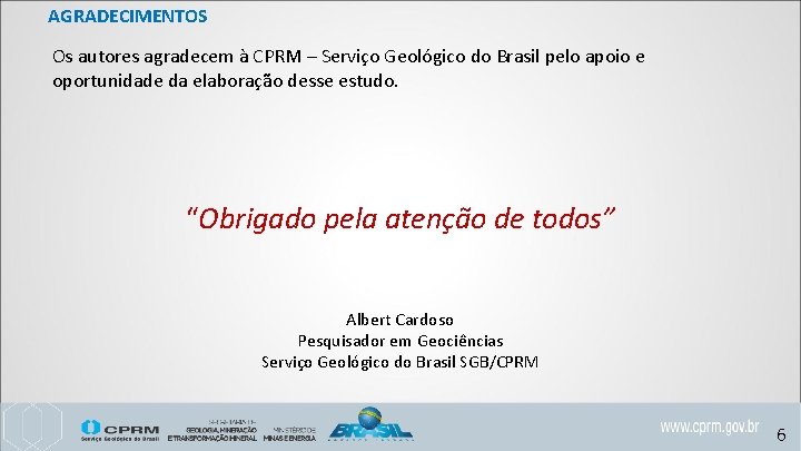 AGRADECIMENTOS Os autores agradecem à CPRM – Serviço Geológico do Brasil pelo apoio e