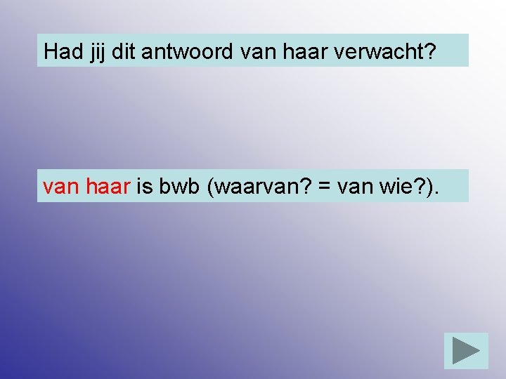 Had jij dit antwoord van haar verwacht? van haar is bwb (waarvan? = van