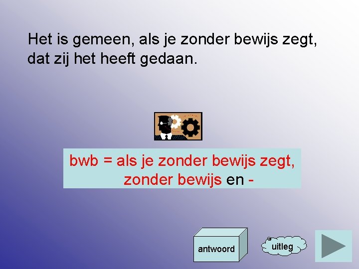 Het is gemeen, als je zonder bewijs zegt, dat zij het heeft gedaan. bwb