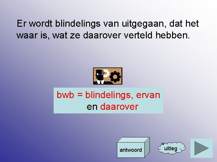 Er wordt blindelings van uitgegaan, dat het waar is, wat ze daarover verteld hebben.