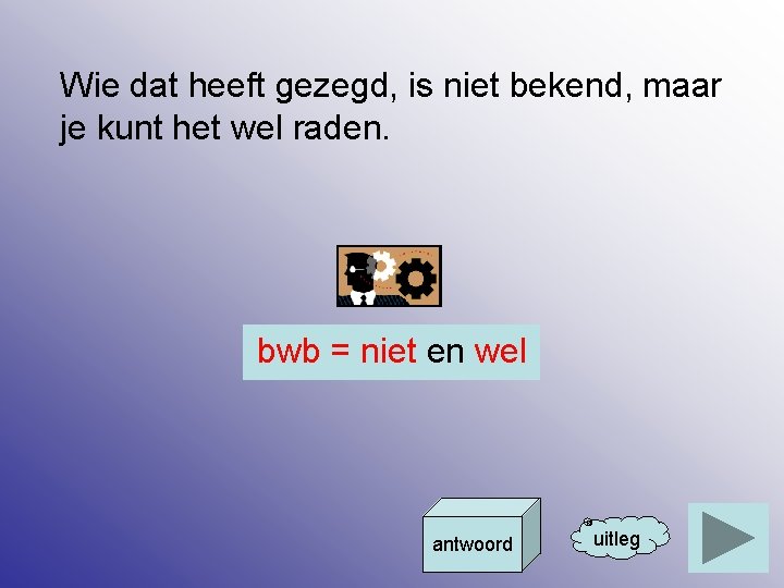 Wie dat heeft gezegd, is niet bekend, maar je kunt het wel raden. bwb