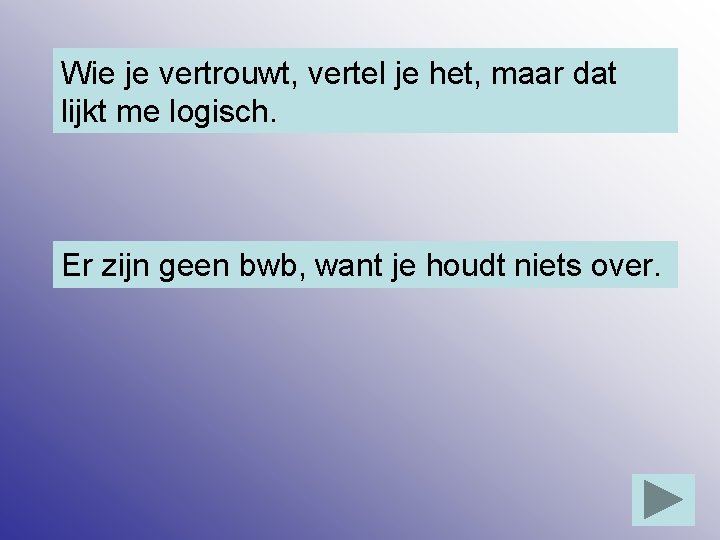 Wie je vertrouwt, vertel je het, maar dat lijkt me logisch. Er zijn geen