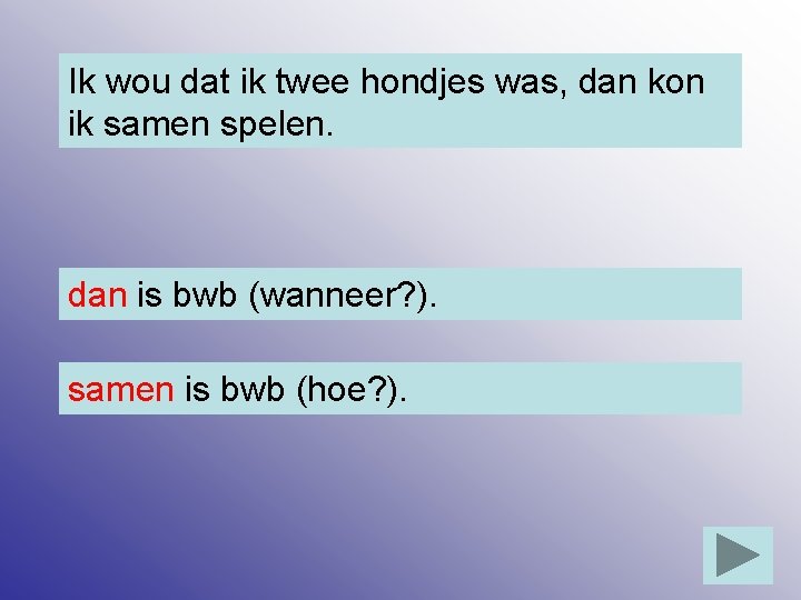 Ik wou dat ik twee hondjes was, dan kon ik samen spelen. dan is