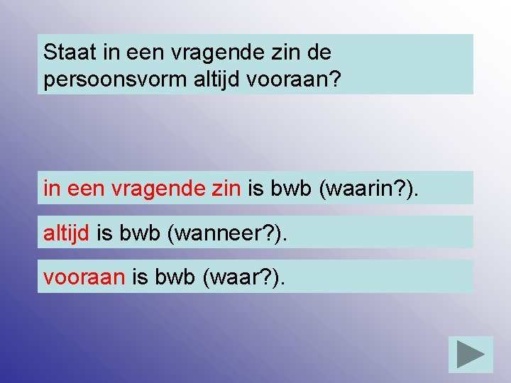 Staat in een vragende zin de persoonsvorm altijd vooraan? in een vragende zin is