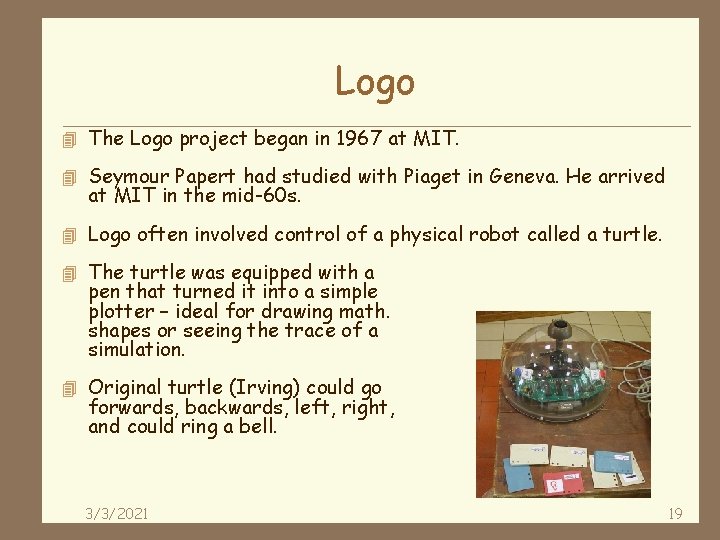 Logo 4 The Logo project began in 1967 at MIT. 4 Seymour Papert had