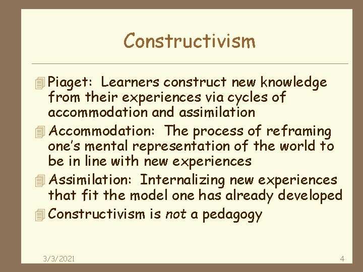 Constructivism 4 Piaget: Learners construct new knowledge from their experiences via cycles of accommodation