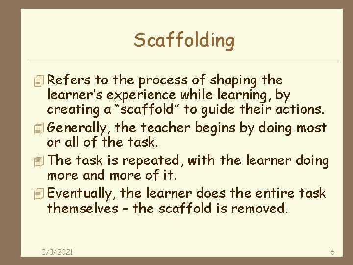 Scaffolding 4 Refers to the process of shaping the learner’s experience while learning, by