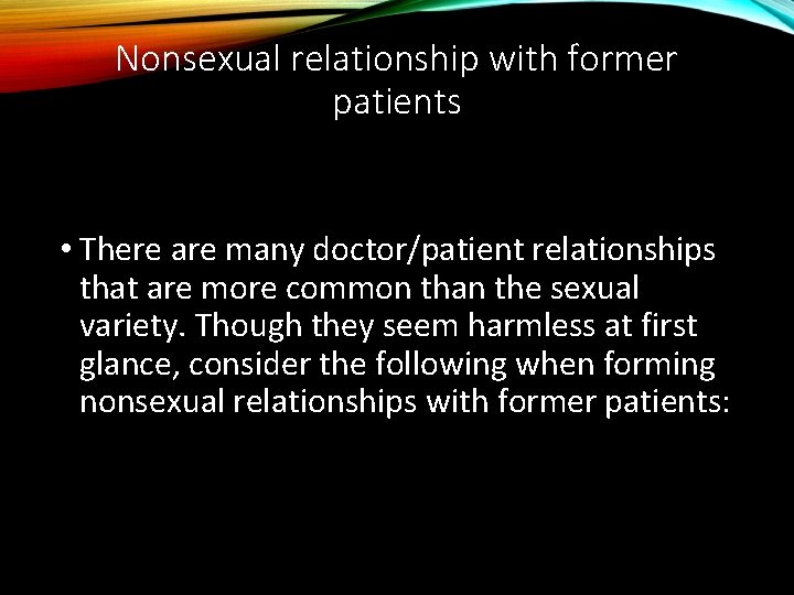 Nonsexual relationship with former patients • There are many doctor/patient relationships that are more