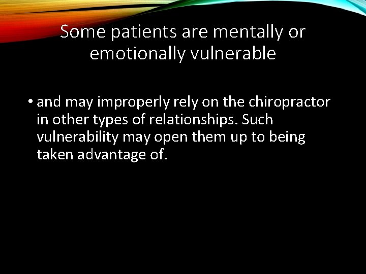 Some patients are mentally or emotionally vulnerable • and may improperly rely on the