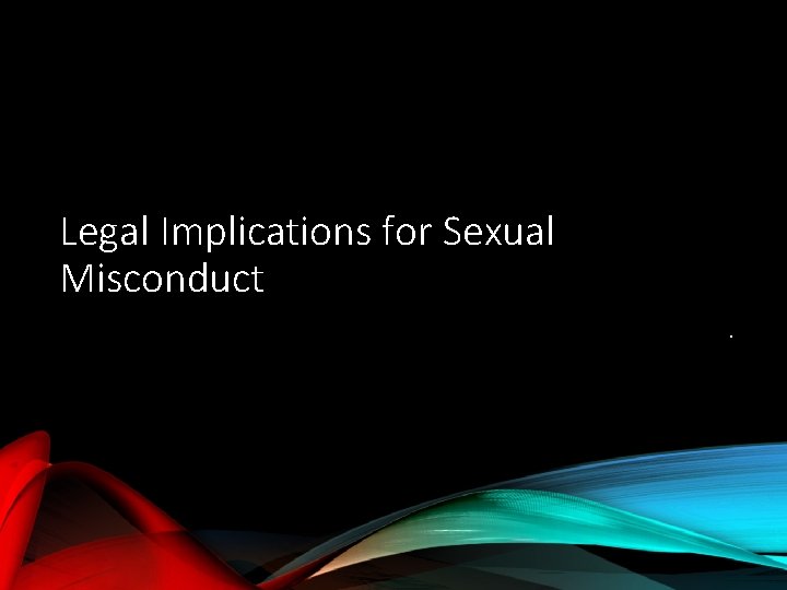 Legal Implications for Sexual Misconduct. 