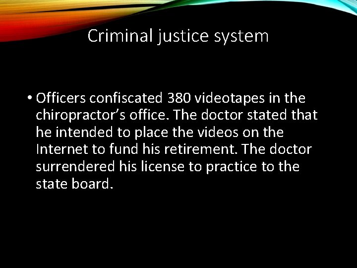 Criminal justice system • Officers confiscated 380 videotapes in the chiropractor’s office. The doctor