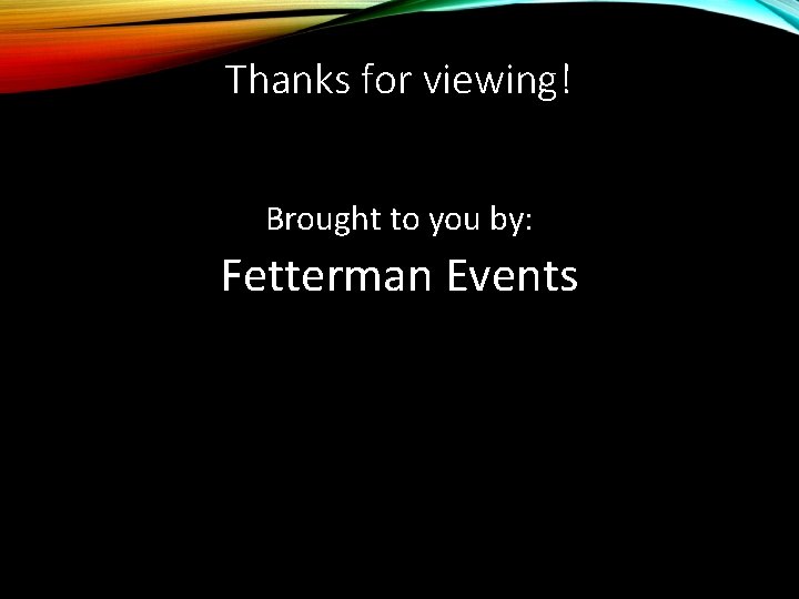 Thanks for viewing! Brought to you by: Fetterman Events 