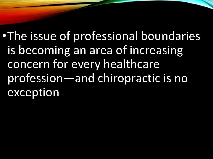  • The issue of professional boundaries is becoming an area of increasing concern