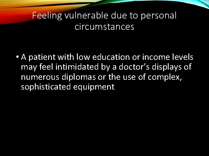 Feeling vulnerable due to personal circumstances • A patient with low education or income