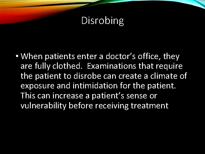 Disrobing • When patients enter a doctor’s office, they are fully clothed. Examinations that