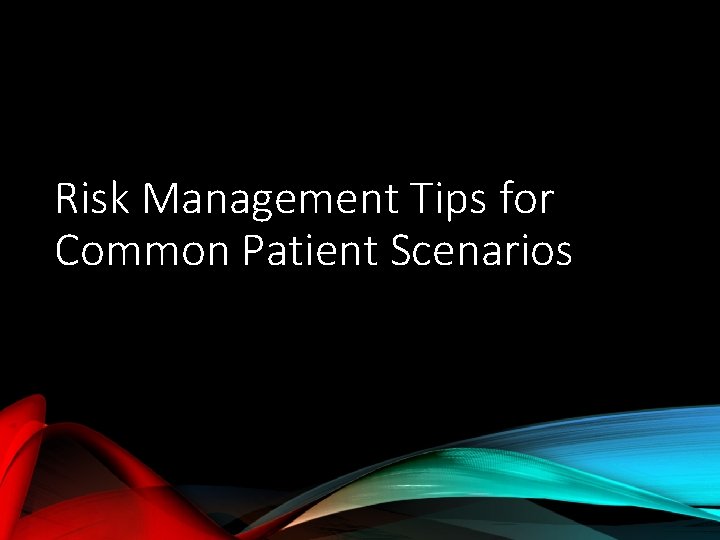 Risk Management Tips for Common Patient Scenarios 