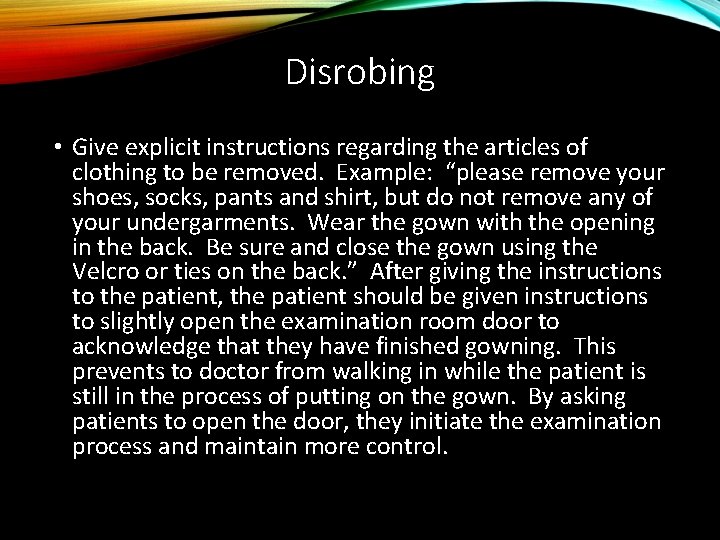 Disrobing • Give explicit instructions regarding the articles of clothing to be removed. Example: