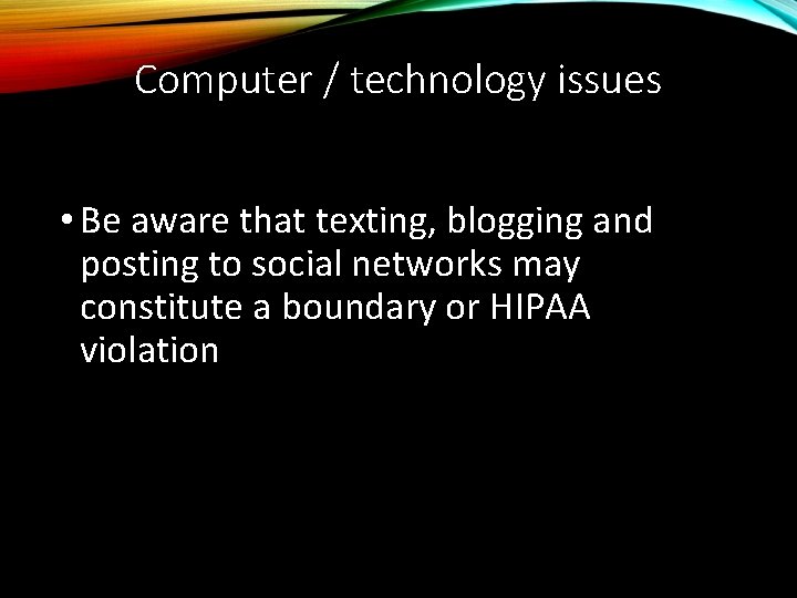 Computer / technology issues • Be aware that texting, blogging and posting to social