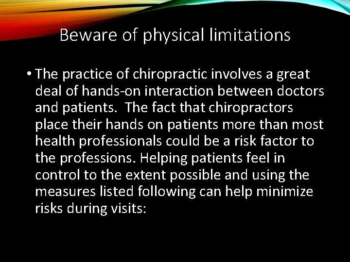 Beware of physical limitations • The practice of chiropractic involves a great deal of