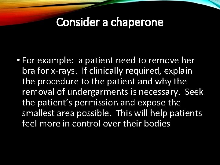 Consider a chaperone • For example: a patient need to remove her bra for