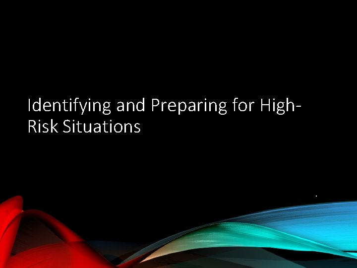 Identifying and Preparing for High. Risk Situations. 