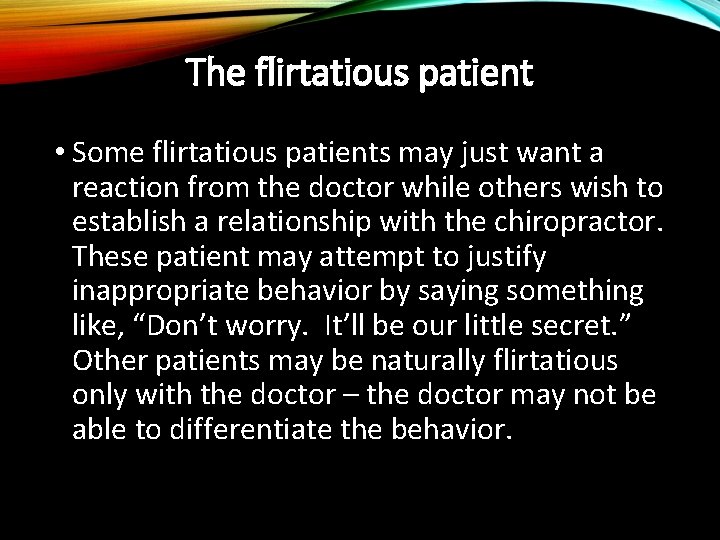 The flirtatious patient • Some flirtatious patients may just want a reaction from the
