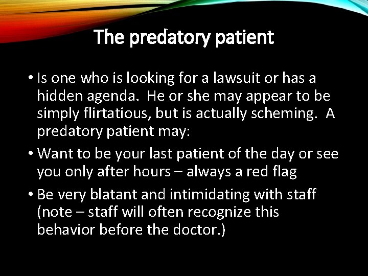 The predatory patient • Is one who is looking for a lawsuit or has
