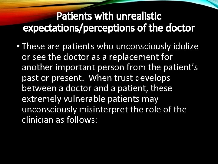 Patients with unrealistic expectations/perceptions of the doctor • These are patients who unconsciously idolize