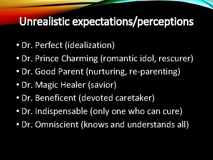 Unrealistic expectations/perceptions • Dr. Perfect (idealization) • Dr. Prince Charming (romantic idol, rescurer) •