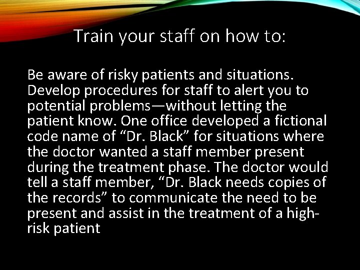 Train your staff on how to: Be aware of risky patients and situations. Develop