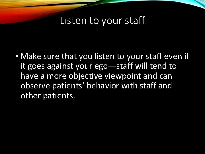 Listen to your staff • Make sure that you listen to your staff even