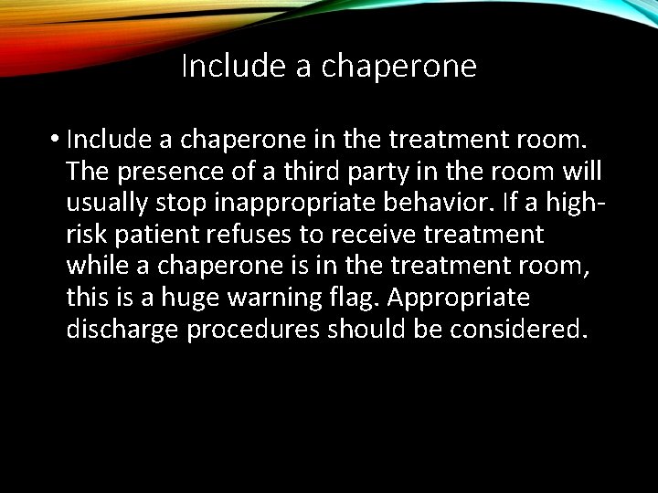 Include a chaperone • Include a chaperone in the treatment room. The presence of